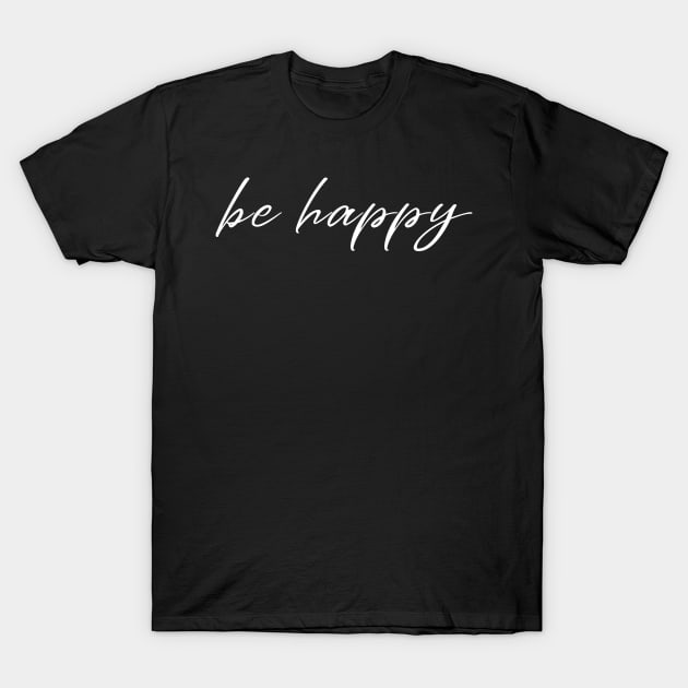 Be Happy And Live A Happy Life - Positive Vibes T-Shirt by mangobanana